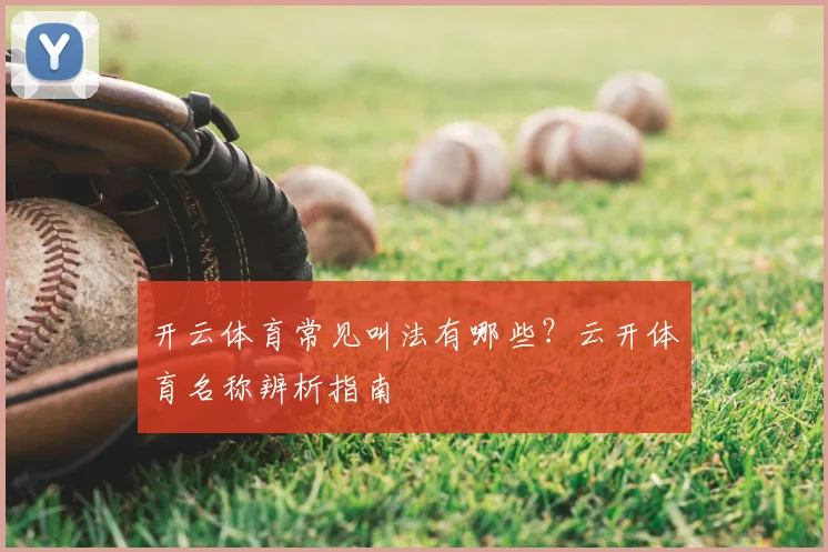 开云体育常见叫法有哪些？云开体育名称辨析指南