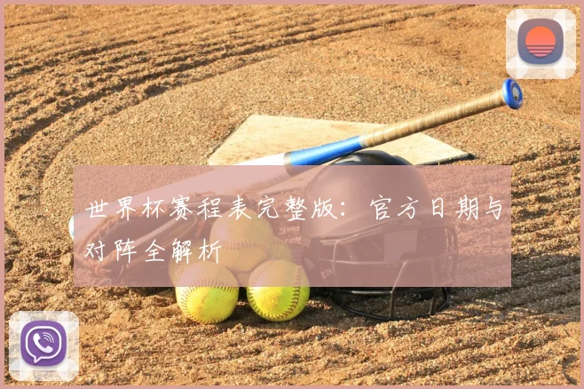 世界杯赛程表完整版：官方日期与对阵全解析