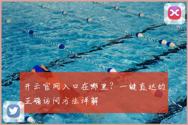 开云官网入口在哪里？一键直达的正确访问方法详解