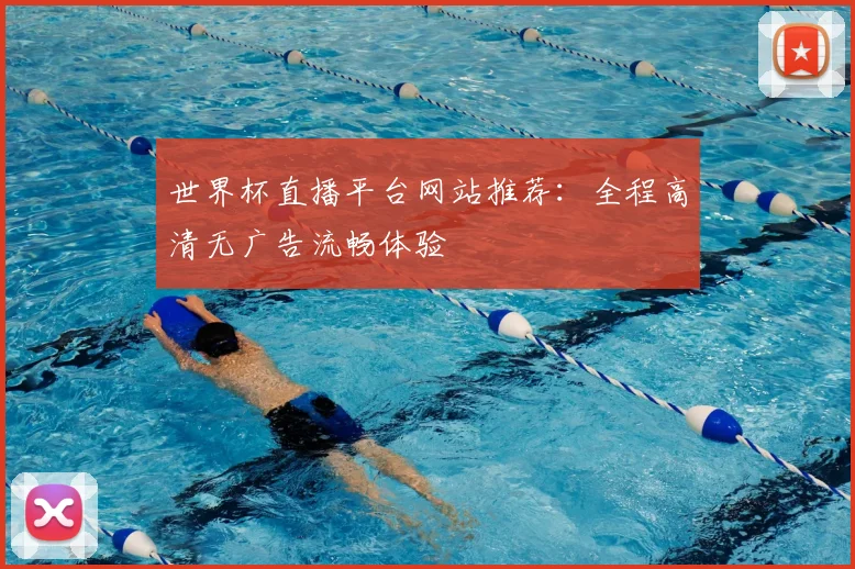 世界杯直播平台网站推荐:全程高清无广告流畅体验