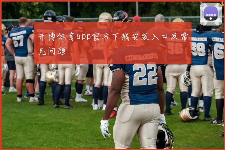 开博体育app官方下载安装入口及常见问题